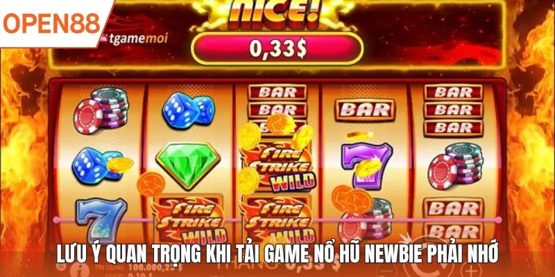 Lưu ý quan trọng khi tải game nổ hũ newbie phải nhớ